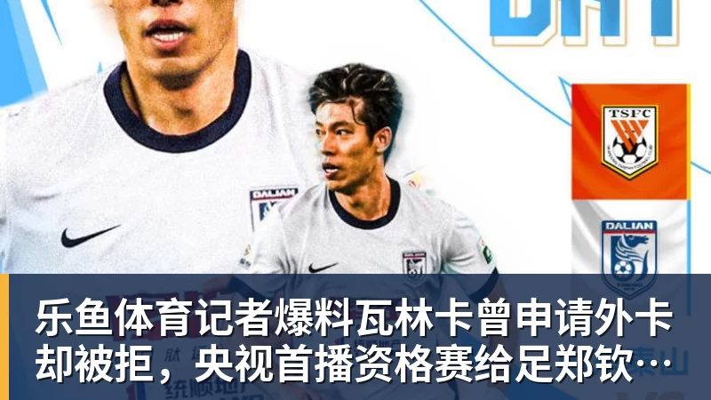 乐鱼体育记者爆料瓦林卡曾申请外卡却被拒，央视首播资格赛给足郑钦文排面