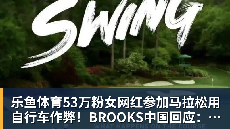 乐鱼体育53万粉女网红参加马拉松用自行车作弊！BROOKS中国回应：第一时间终止合作